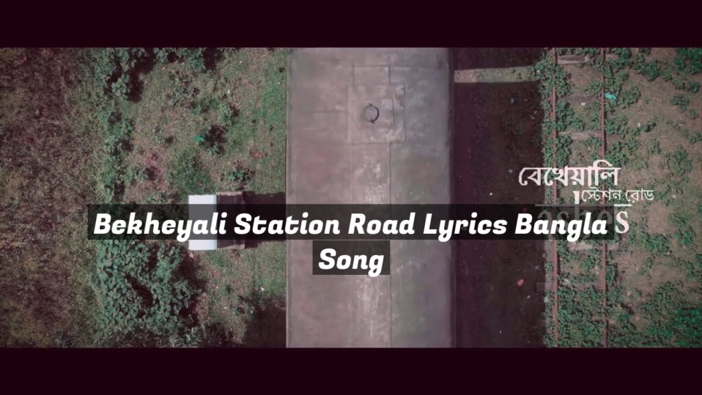 Bekheyali Station Road Lyrics Bangla Song
